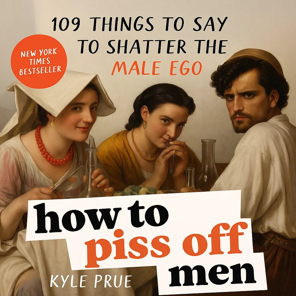 How to Piss Off Men: 109 Things to Say to Shatter the Male Ego (50% OFF)
