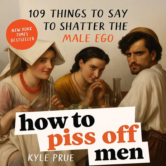 How to Piss Off Men: 109 Things to Say to Shatter the Male Ego (50% OFF)